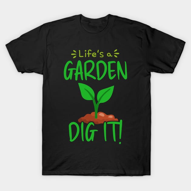 Life Is A Garden Dig It T-Shirt by tiden.nyska